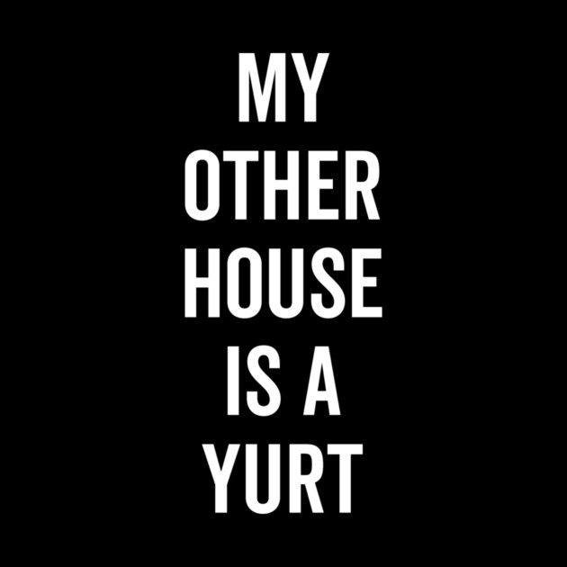 My Other House is a Yurt by Frank Ring