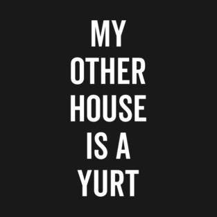 My Other House is a Yurt T-Shirt
