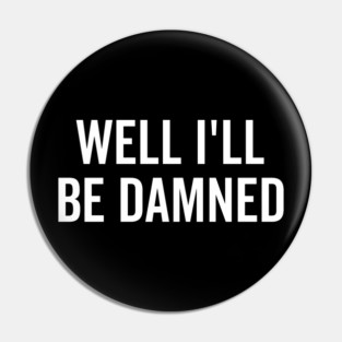 Well I’ll be Damned Pin