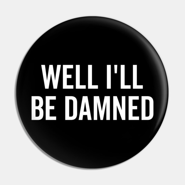 Well I’ll be Damned Pin by Frank Ring