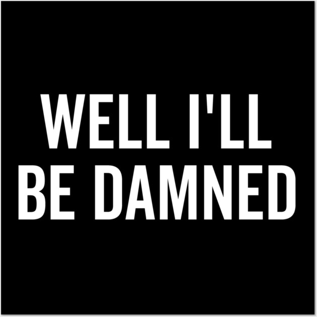 Well I’ll be Damned Wall Art by Frank Ring