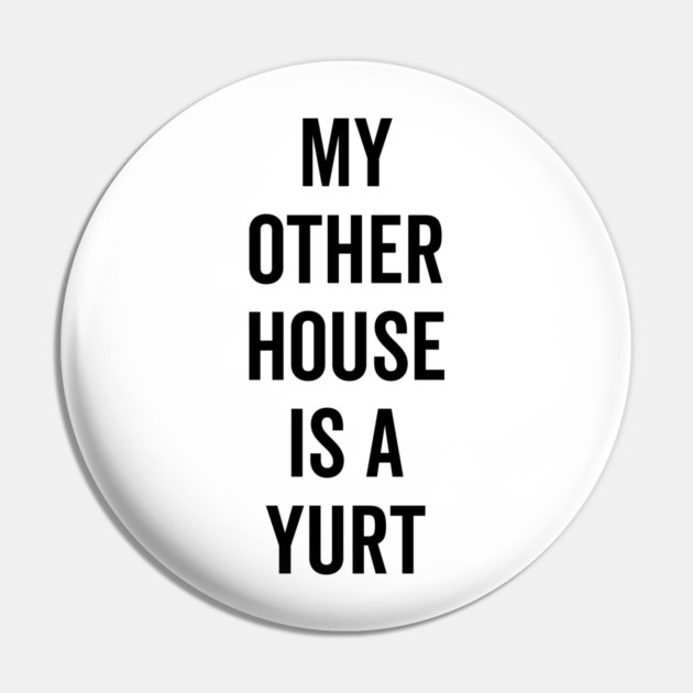My Other House is a Yurt Pin by Frank Ring