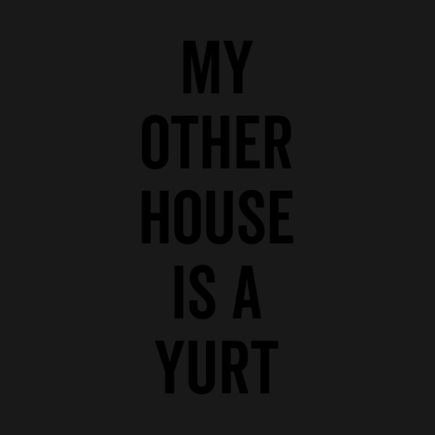 My Other House is a Yurt by Frank Ring