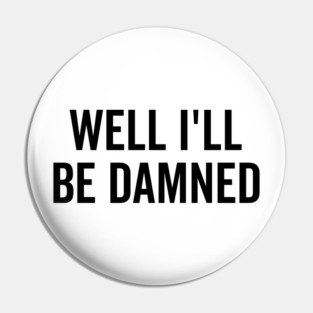 Well I’ll be Damned Pin