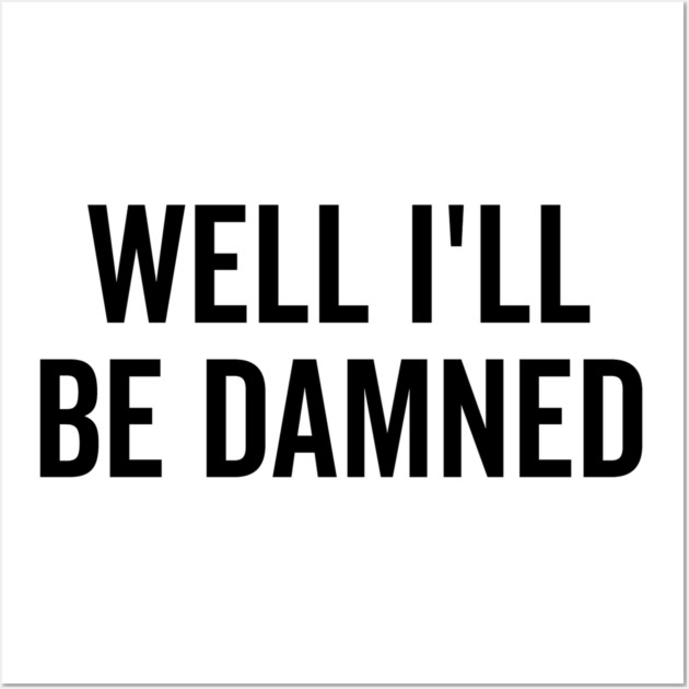 Well I’ll be Damned Wall Art by Frank Ring