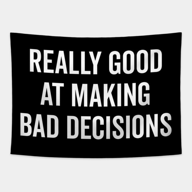 Really Good at Making Bad Decisions Tapestry by Frank Ring