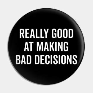 Really Good at Making Bad Decisions Pin