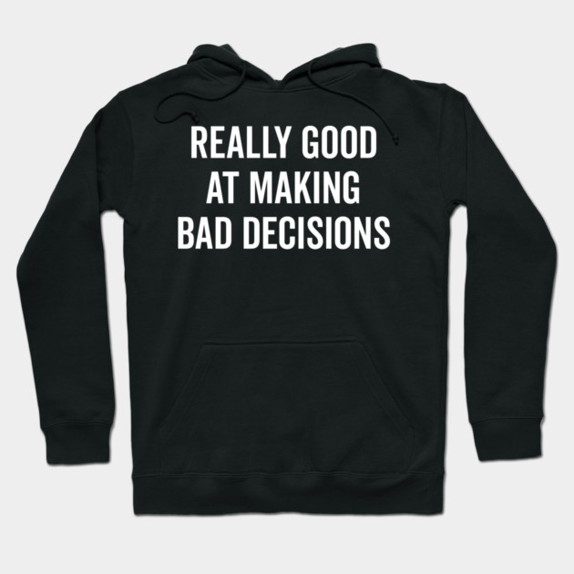 Really Good at Making Bad Decisions Hoodie by Frank Ring