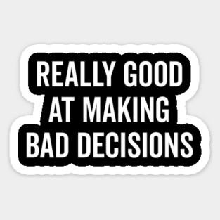 Really Good at Making Bad Decisions Sticker