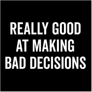 Really Good at Making Bad Decisions Posters and Art