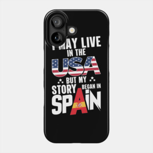 i may live in the usa but my story began in spain Phone Case