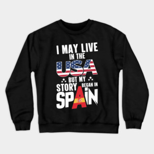 i may live in the usa but my story began in spain Crewneck Sweatshirt