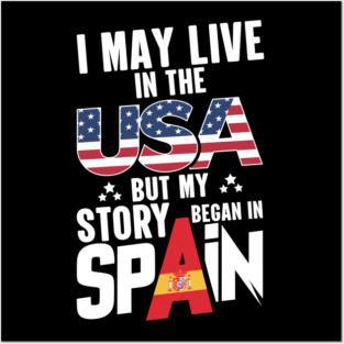 i may live in the usa but my story began in spain Posters and Art