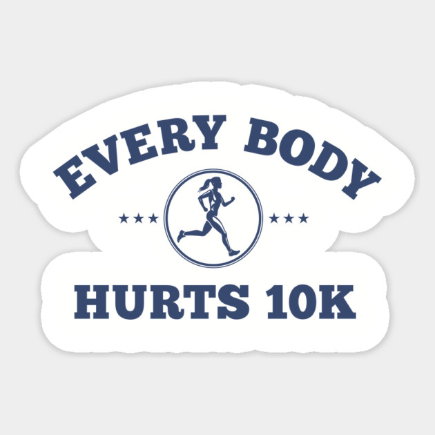 Every Body Hurts 10k Sticker by Go Jeff Go