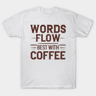 Words Flow Best With Coffee T-Shirt