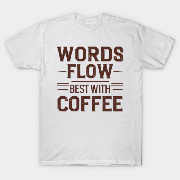 Words Flow Best With Coffee T-Shirt by SR8891