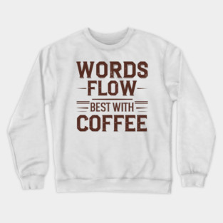 Words Flow Best With Coffee Crewneck Sweatshirt