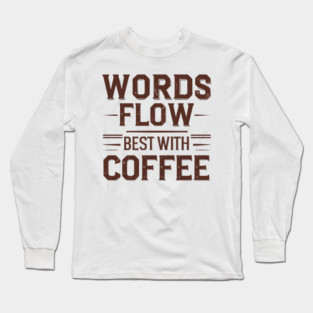 Words Flow Best With Coffee Long Sleeve T-Shirt