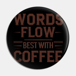 Words Flow Best With Coffee Pin