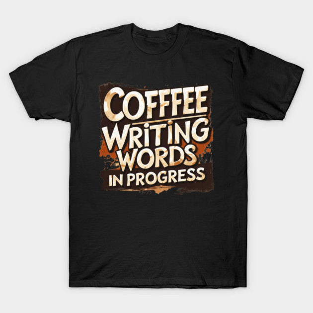 Coffee Writing Words in Progress T-Shirt by SR8891