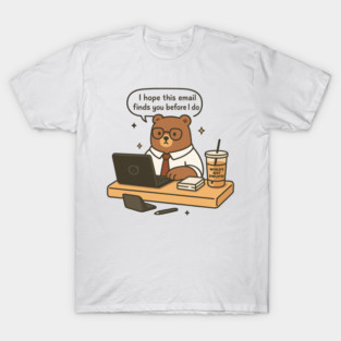 I Hope This Email Finds Before I Do Funny Office Humor T-Shirt