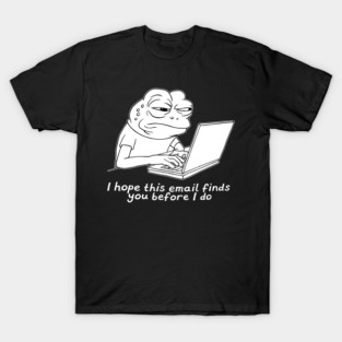 I Hope This Email Finds Before I Do Funny Office Humor Angry Frog T-Shirt