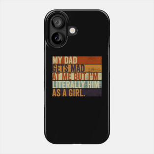 My Dad Gets Mad At Me But Im Literally Him As A Girl Funny Father And Daughter Phone Case