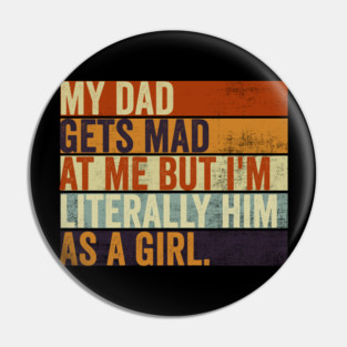 My Dad Gets Mad At Me But Im Literally Him As A Girl Funny Father And Daughter Pin