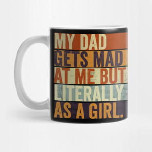 My Dad Gets Mad At Me But Im Literally Him As A Girl Funny Father And Daughter Mug