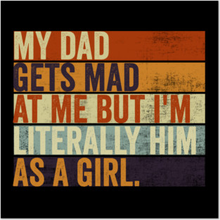 My Dad Gets Mad At Me But Im Literally Him As A Girl Funny Father And Daughter Posters and Art