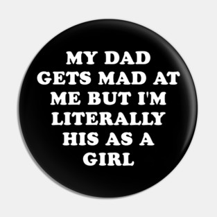 My Dad Gets Mad At Me But Im Literally Him As A Girl Funny Father And Daughter Pin