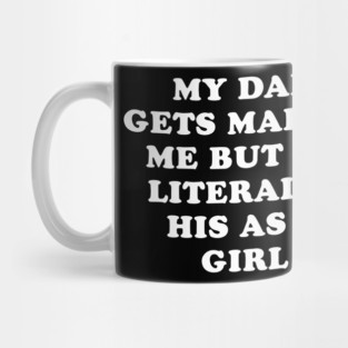 My Dad Gets Mad At Me But Im Literally Him As A Girl Funny Father And Daughter Mug