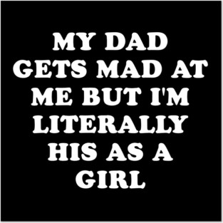 My Dad Gets Mad At Me But Im Literally Him As A Girl Funny Father And Daughter Posters and Art