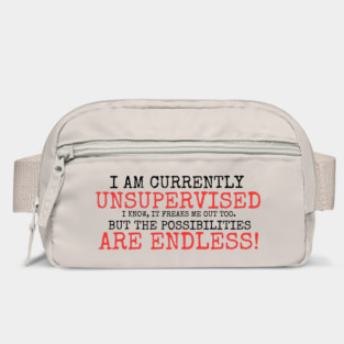 I AM CURRENTLY UNSUPERVISED I KNOW IT FREAKS ME OUT TOO BUT THE POSSIBILITIES ARE ENDLESS Bag