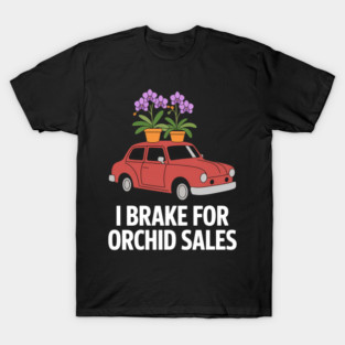 I Brake For Orchid Sales Gardener T-Shirt
