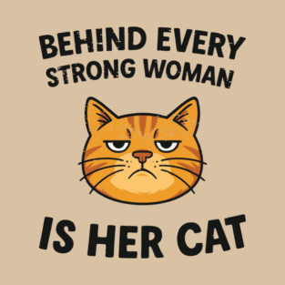 Behind Every Strong Woman Is Her Cat Sarcastic Feminist T-Shirt