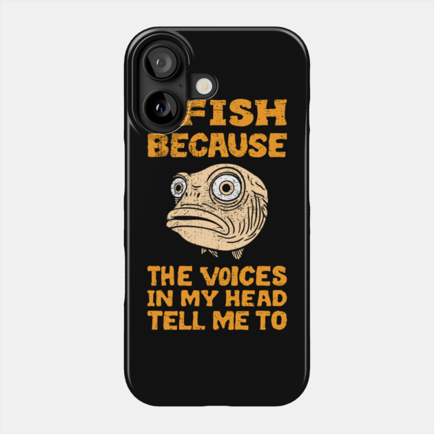 I Fish Because The Voices In My Head Tell Me To Phone Case by Anticorporati