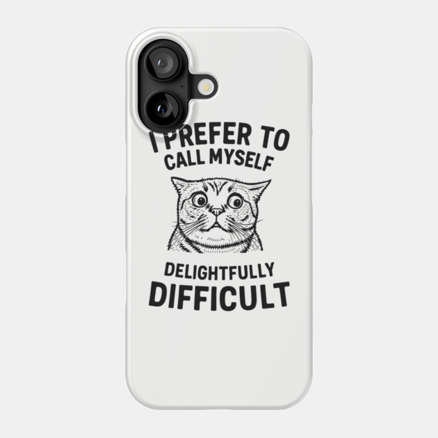I Prefer To Call Myself Delightfully Difficult Sassy Attitude Phone Case by Anticorporati