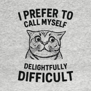 I Prefer To Call Myself Delightfully Difficult Sassy Attitude T-Shirt