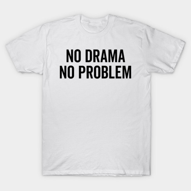 No Drama No Problem T-Shirt by Frank Ring