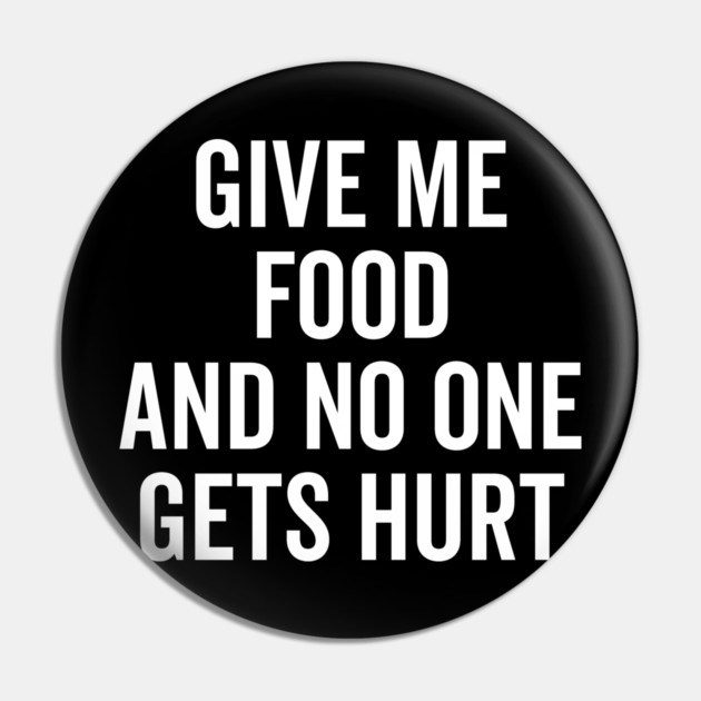 Give Me Food and No One Gets Hurt Pin by Frank Ring