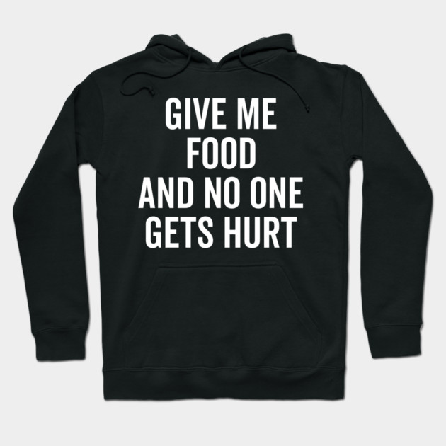 Give Me Food and No One Gets Hurt Hoodie by Frank Ring