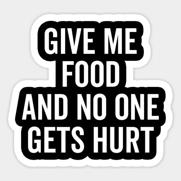 Give Me Food and No One Gets Hurt Sticker by Frank Ring