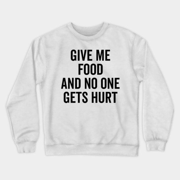 Give Me Food and No One Gets Hurt Crewneck Sweatshirt by Frank Ring