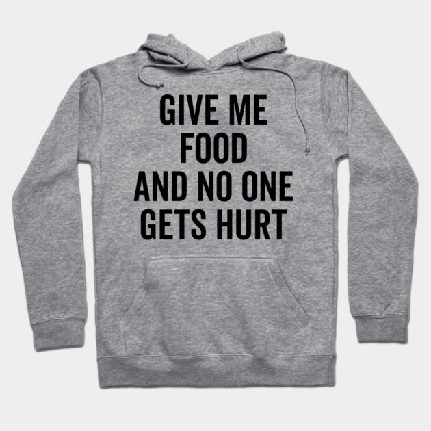 Give Me Food and No One Gets Hurt Hoodie by Frank Ring