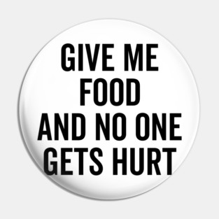 Give Me Food and No One Gets Hurt Pin
