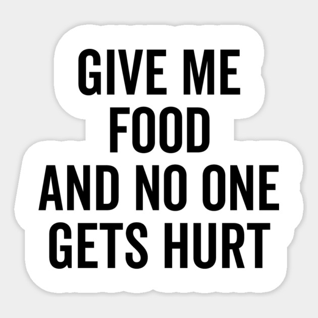 Give Me Food and No One Gets Hurt Sticker by Frank Ring