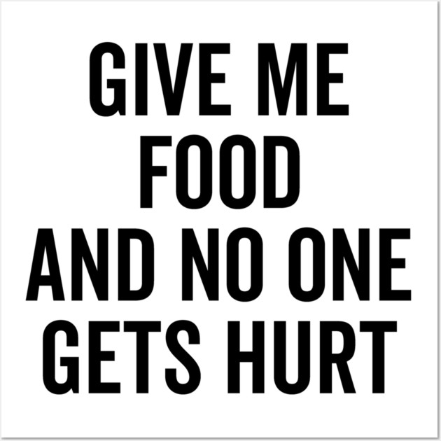 Give Me Food and No One Gets Hurt Wall Art by Frank Ring