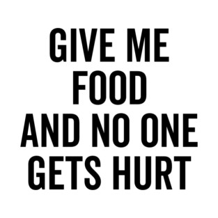 Give Me Food and No One Gets Hurt T-Shirt
