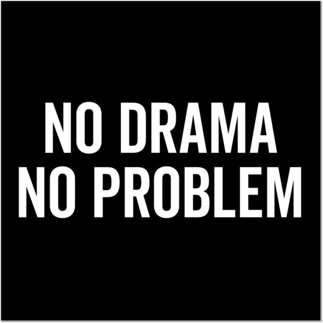 No Drama No Problem Wall Art by Frank Ring